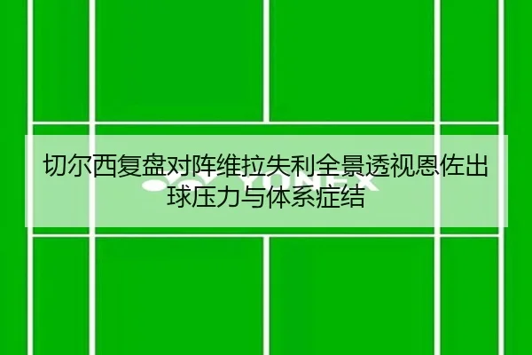 切尔西复盘对阵维拉失利全景透视恩佐出球压力与体系症结