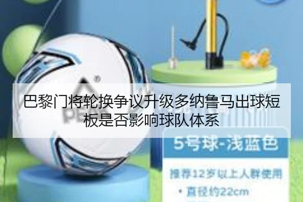 巴黎门将轮换争议升级多纳鲁马出球短板是否影响球队体系